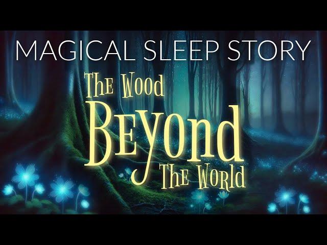 A Magical Sleep Story for Grown Ups / The Wood Beyond the World / Soothing Story for Sleep