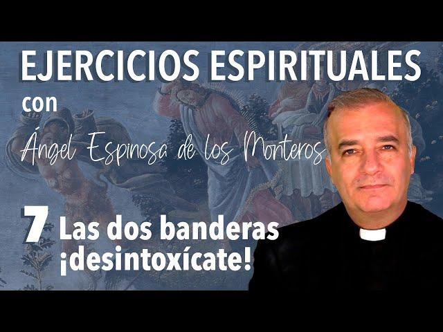 Ejercicios Espirituales P. Espinosa de los Monteros 7. Las dos banderas (Desintoxícate)