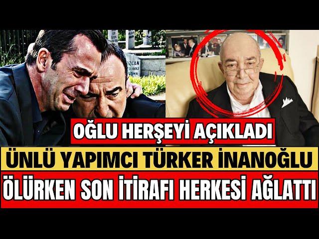 TÜRKER İNANOĞLU HAYATINI KAYBETTİ ÖLMEDEN ÖNCE İTİRAFI NEDEN ÖLDÜ OĞLU AÇIKLADI SİBELCAN SEDA SAYAN