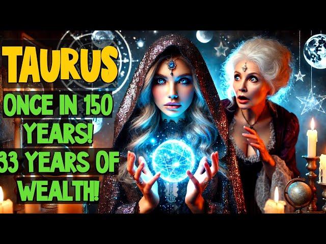 TAURUS, GET READY FOR 2025! A tsunami of wealth for 33 years! A once-in-150-years chance!