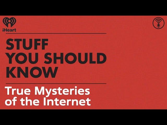 True Mysteries of the Internet | STUFF YOU SHOULD KNOW