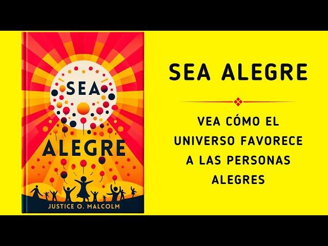 Sea Alegre: Vea Cómo El Universo Favorece A Las Personas Alegres | Audiolibro