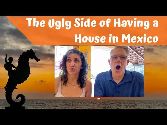 The Ugly Side of Having a House in Mexico