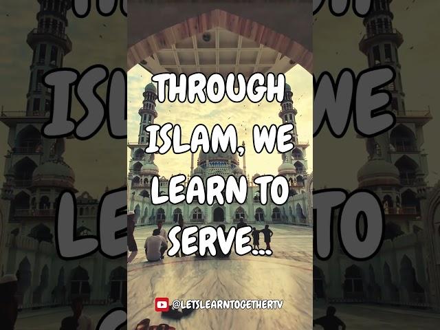 THROUGH ISLAM, WE LEARN TO SERVE...