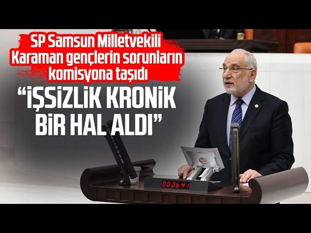 Saadet Partisi Samsun Milletvekili Mehmet Karaman gençlerin sorunlarını komisyona taşıdı