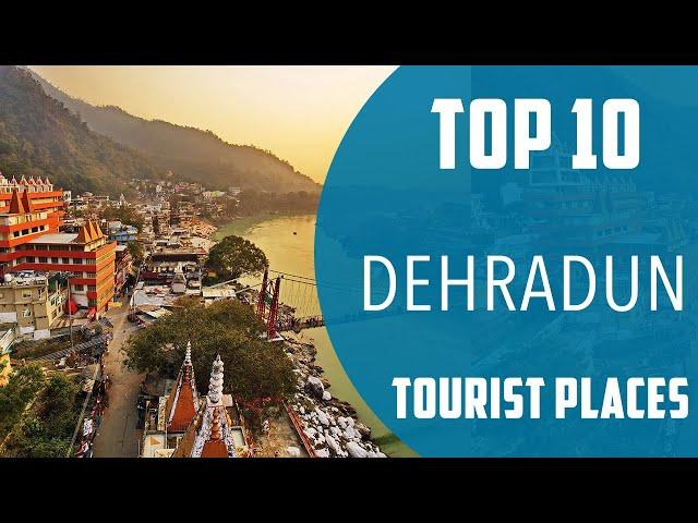 Top 10 Best Tourist Places to Visit in Dehradun | India - English