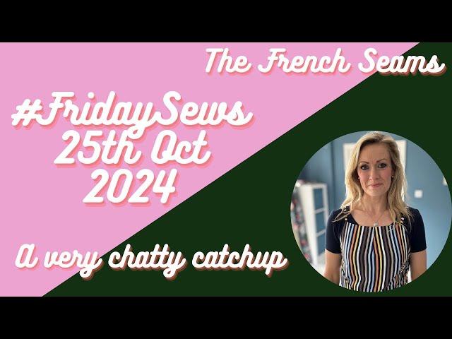 #fridaysews 25th Oct 2024. A very chatty catchup!