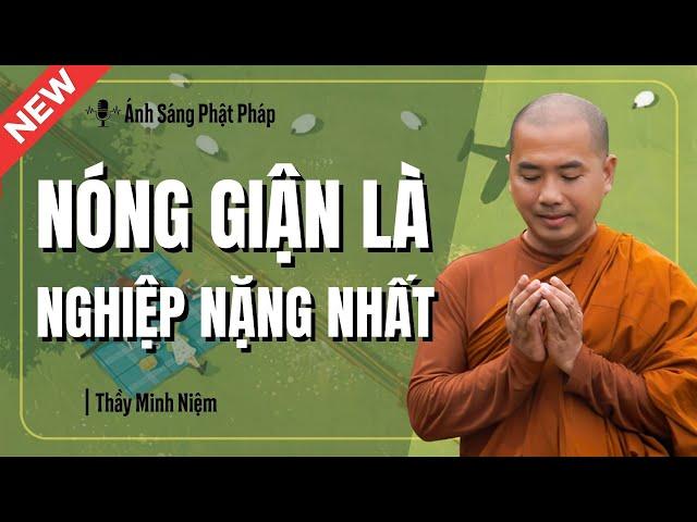 Thầy Minh Niệm | NÓNG GIẬN Là NGHIỆP NẶNG NHẤT  (Không Nên Xem Thường) | Ánh Sáng Phật Pháp