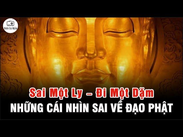 Những Hiểu Sai Về Đạo Phật - SAI 1 LY ĐI 1 DẶM