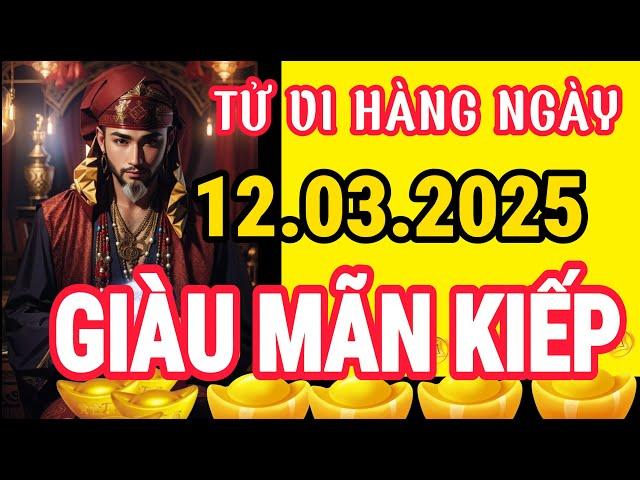 Tử Vi Hàng Ngày 12/03/2025 GIÀU MÃN KIẾP, Chúc Mừng Con Giáp Này Đổi Đời Trong Hôm Nay