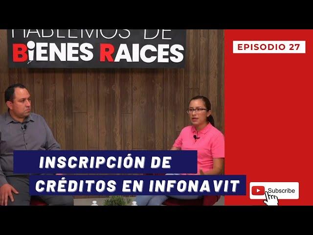 INSCRIPCIÓN DE CRÉDITOS EN INFONAVIT | Hablemos de Bienes Raíces - Episodio 27