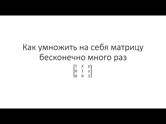 Как находить любую степень матрицы с элементами (по строкам: (1 x y), (0, 1, z), (0, 0, 1))