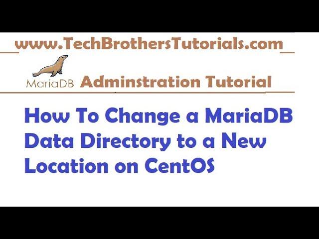 How To Change a MariaDB Data Directory to a New Location on CentOS-MariaDB Admin Tutorial