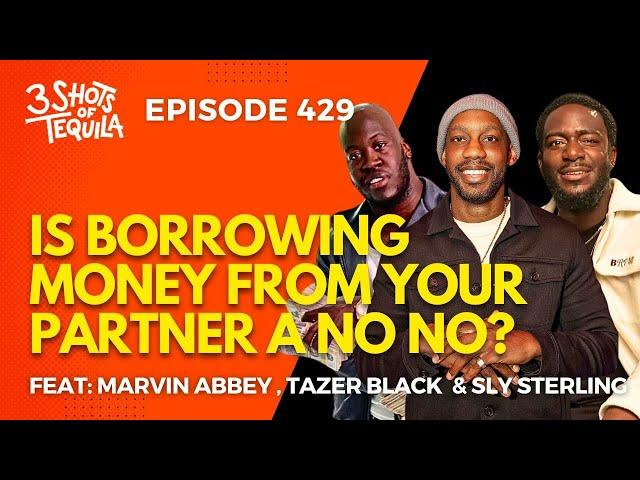 Is Borrowing Money From Your Partner A No No? #3ShotsOfTequila Ep 429 Feat. Sly Sterling