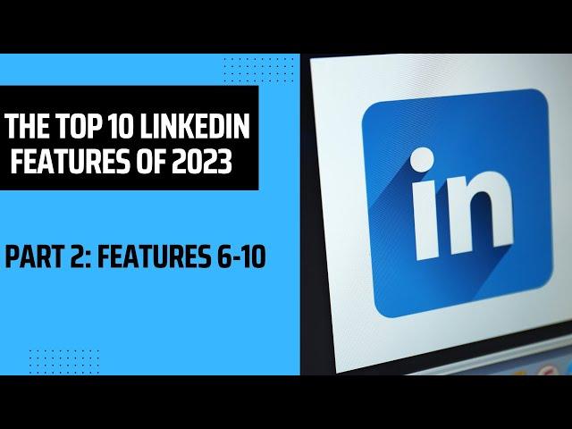 The Top 10 LinkedIn Features To Take Advantage Of In 2023 - Part 2
