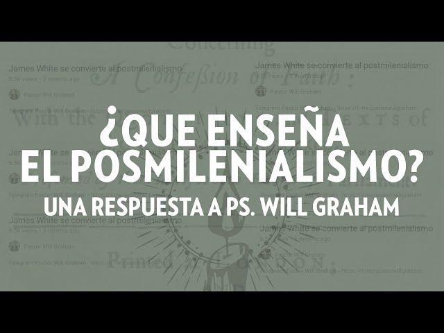 ¿QUE ENSEÑA EL POSMILENIALISMO? UNA RESPUESTA A PS. WILL GRAHAM