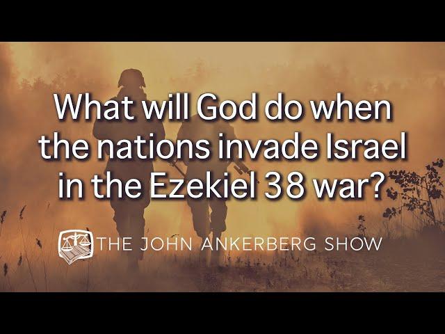 What will God do when the nations invade Israel in the Ezekiel 38 war?