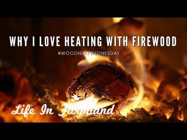 Why I Love Heating With Firewood - Wood Heat Wednesday - Ep:15