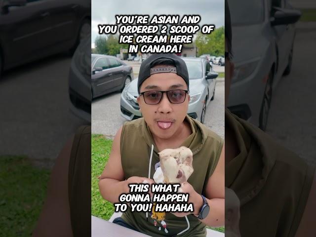 You’re Asian and you ordered 2 scoop of ice cream in here Canada!#canada #icecream #everyone