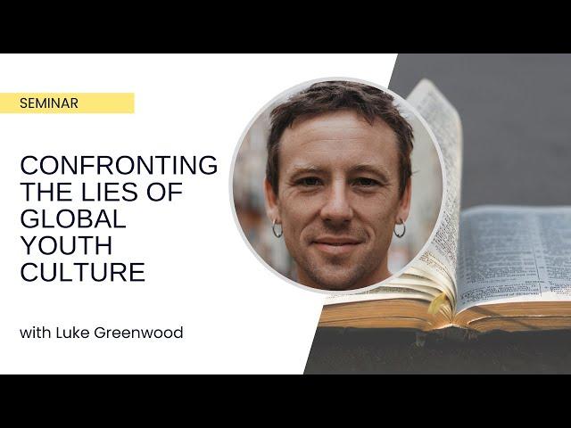Confronting the Lies of Global Youth Culture - Luke Greenwood