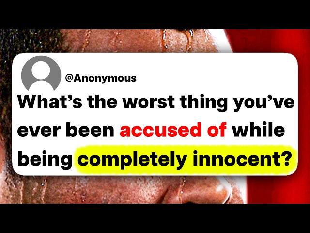 What's the worst thing you've ever been accused of while being completely innocent?