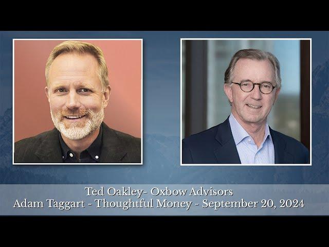Ted Oakley - Oxbow Advisors - Adam Taggart Thoughtful Money - September 20, 2024