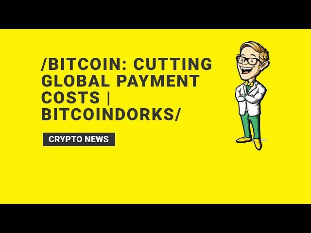 Bitcoin: Cutting Global Payment Costs | BitcoinDorks