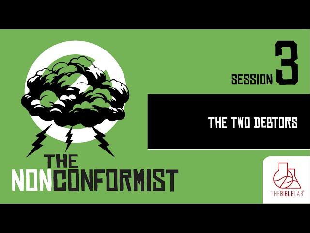 SESSION 3 - "The Two Debtors" THE NONCONFORMIST - 5/18/24 - Bible Lab Global