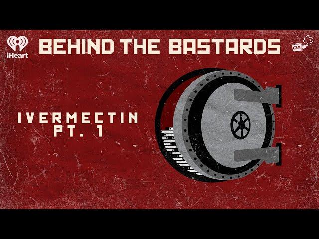 Part One: The Ivermectin Episode | BEHIND THE BASTARDS