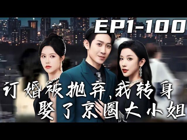 《訂婚被抛棄，我轉身娶了京圈大小姐》第1~100集【高清完結合集】丨大婚當日，我的未婚妻向白月光表白！衆人都等著看我的笑話，但重活壹世的我卻笑著帶頭鼓掌：爲愛沖鋒，勇氣可嘉！#短剧 #重生 #盛世短剧