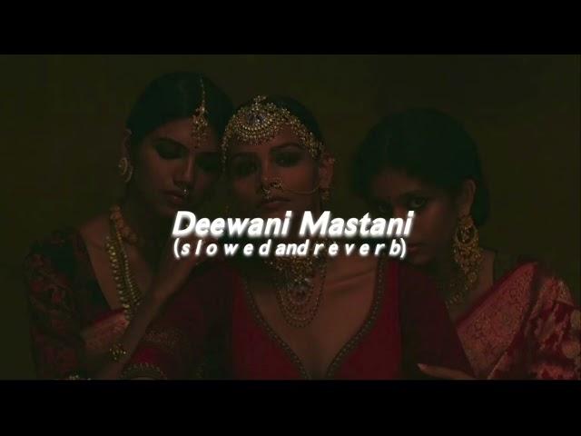 Deewani Mastani (s l o w e d  and  r e v e r b)