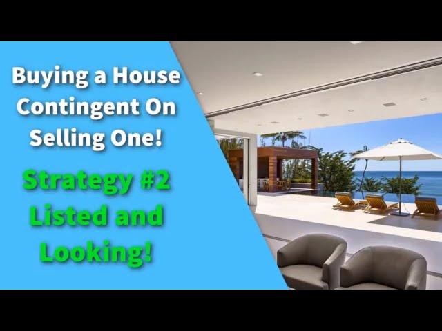 Buying a Home Contingent Upon Selling One! | Strategy #2 - Listed and Looking!