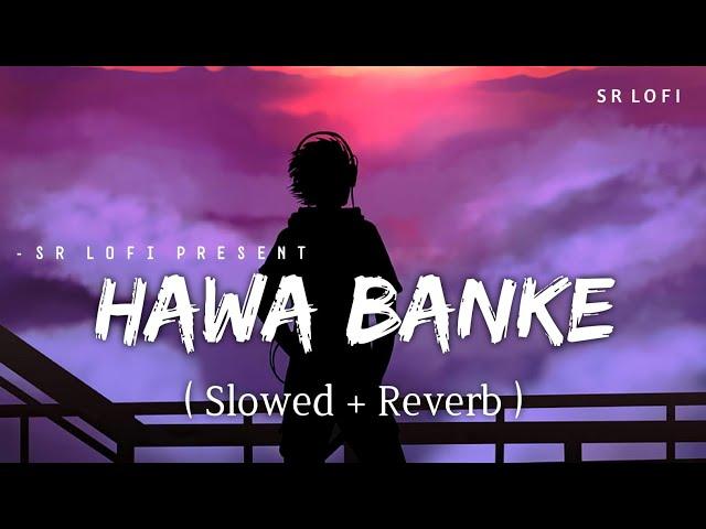 Hawa Banke - Lofi (Slowed + Reverb) | Darshan Raval | SR Lofi