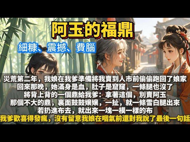 （修復版）完結起雞皮疙瘩文：阿玉的福鼎。災荒第二年，我娘在我爹準備將我賣到人市前偷偷跑回了娘家。回來那晚，她滿身是血，肚子是窟窿，一條腿也沒了。將背上背的一個鼎給我爹：拿，拿著這個就不會餓了，別賣阿玉