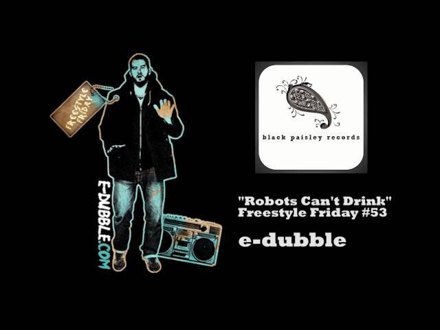 e-dubble - Robots Can't Drink (Freestyle Friday #53)