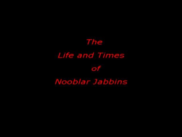The Life And Times of Nooblar Jabbins