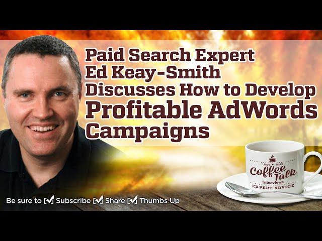 How to Develop PROFITABLE Google AdWords Campaigns with Ed Keay-Smith