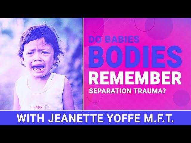 Babies Bodies Remember Separation Trauma at Birth Jeanette Yoffe M.F.T. #adoption adoption expert