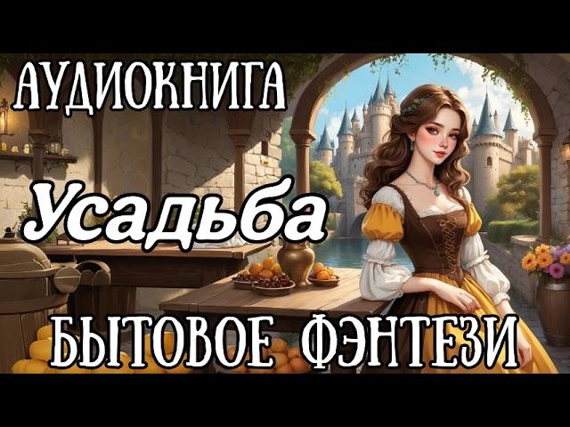 БЫТОВОЕ ФЭНТЕЗИ: Усадьба / слушать аудиокнигу