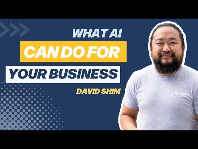 What AI Can Do For Your Business with David Shim