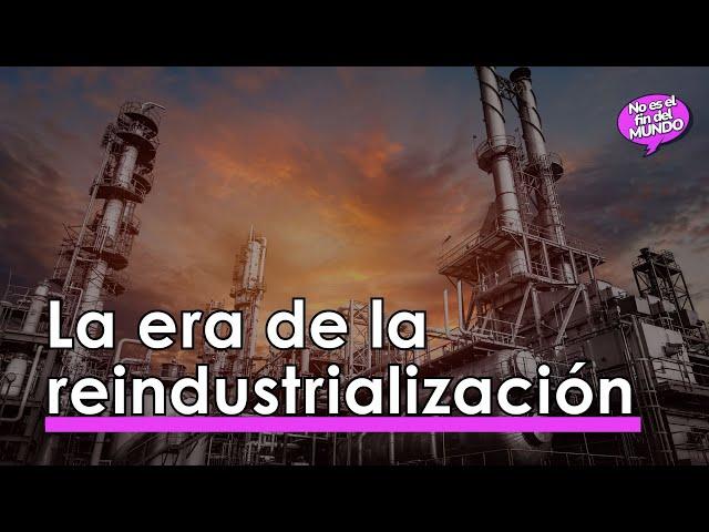 La era de la REINDUSTRIALIZACIÓN 