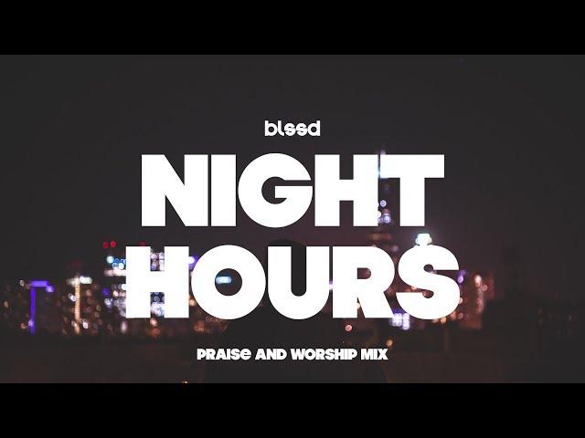 BLSSD Music: NIGHT HOURS Praise and Worship Mix