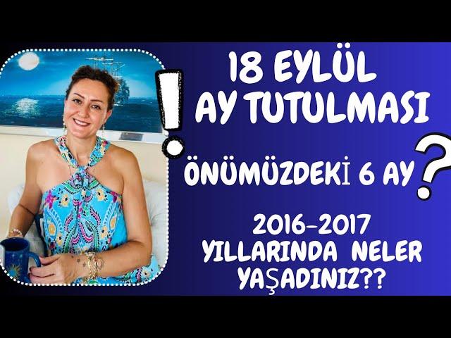 18 EYLÜL AY TUTULMASI | 2016-2017 YILLARINDA NELER YAŞADINIZ?BENZER OLAYLAR BU TUTULMADA ! #burçlar