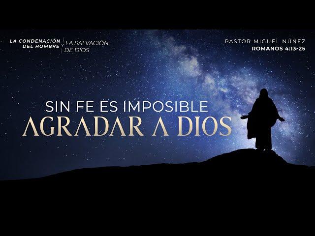 Sin fe es imposible agradar a Dios - Pastor Miguel Núñez | La IBI