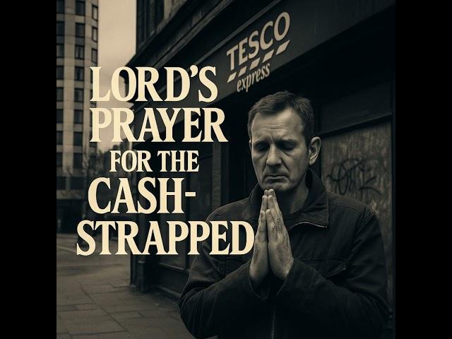  Our Lord who art in Tesco's...This is the new gospel for the overdrafted,a hymn for the hungry,