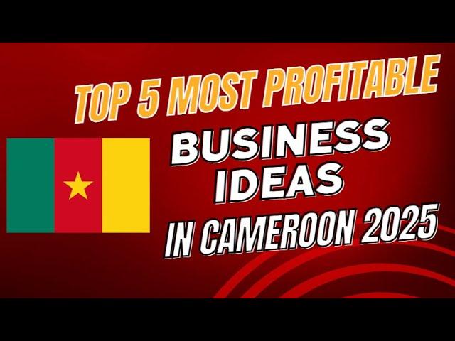 Top 5 Most Profitable Business Ideas To Start In Cameroon In 2025, BEST BUSINESS IDEAS IN CAMEROON