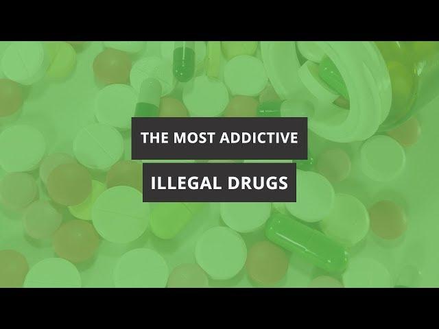 What are the Most Addictive Illegal Drugs? | Drug Addiction