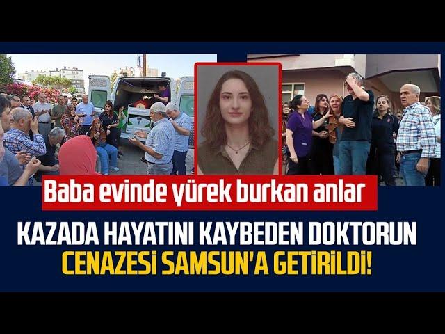 Kazada hayatını kaybeden doktorun cenazesi Samsun'a getirildi!