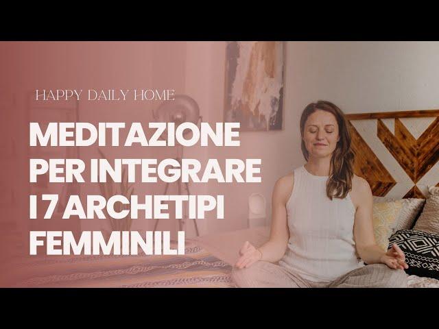 I 7 archetipi femminili - Meditazione guidata per sentirti completa