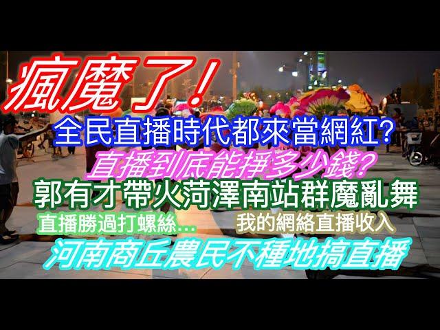 瘋魔了！全民直播時代都來當網紅？直播到底能掙多少錢？郭有才帶火菏澤南站群魔亂舞；直播勝過打螺絲；我的網絡直播收入；河南商丘農民不種地搞直播……